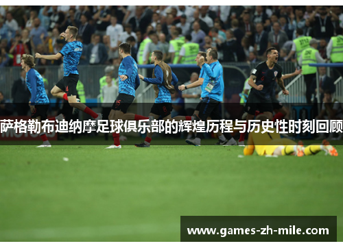 萨格勒布迪纳摩足球俱乐部的辉煌历程与历史性时刻回顾 萨格勒布迪纳摩足球俱乐部的辉煌历程与历史性时刻回顾