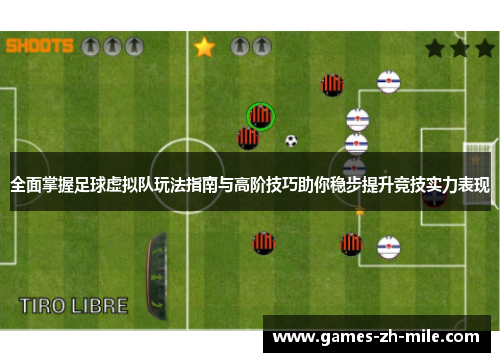 全面掌握足球虚拟队玩法指南与高阶技巧助你稳步提升竞技实力表现