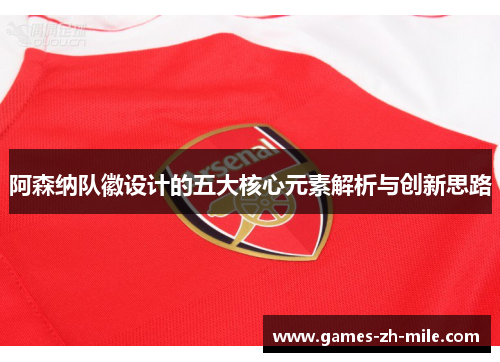 阿森纳队徽设计的五大核心元素解析与创新思路