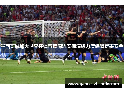 墨西哥城加大世界杯体育场周边安保演练力度保障赛事安全